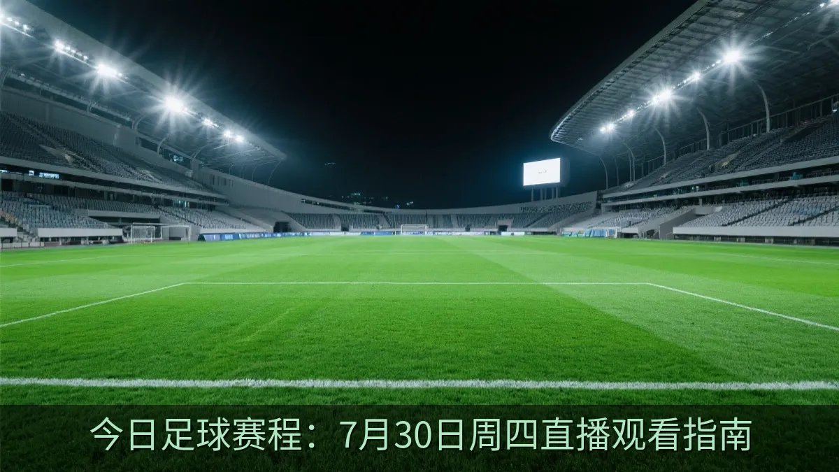 今日足球赛程：7月30日周四直播观看指南